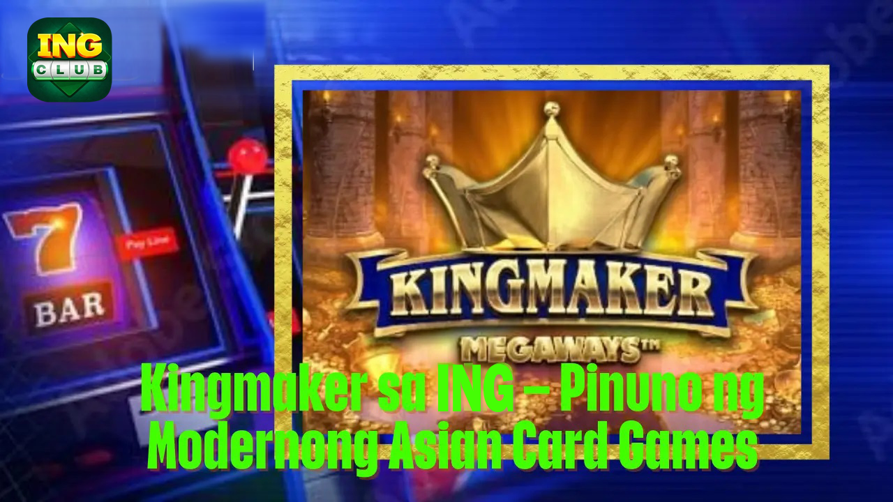 Kingmaker at 7BET Leader in Modern Asian Card Games